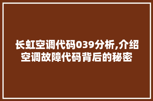 长虹空调代码039分析,介绍空调故障代码背后的秘密