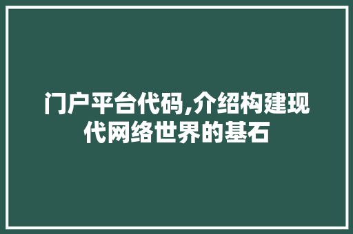 门户平台代码,介绍构建现代网络世界的基石