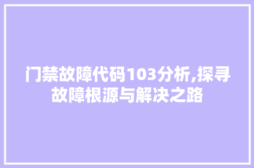 门禁故障代码103分析,探寻故障根源与解决之路