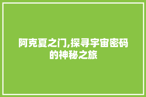 阿克夏之门,探寻宇宙密码的神秘之旅