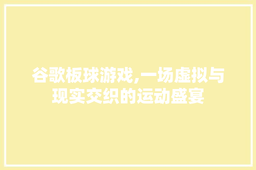 谷歌板球游戏,一场虚拟与现实交织的运动盛宴