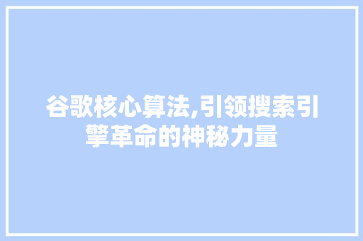 谷歌核心算法,引领搜索引擎革命的神秘力量