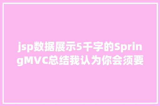 jsp数据展示5千字的SpringMVC总结我认为你会须要