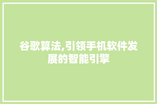 谷歌算法,引领手机软件发展的智能引擎