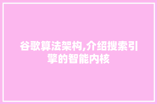 谷歌算法架构,介绍搜索引擎的智能内核