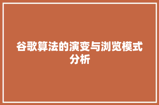 谷歌算法的演变与浏览模式分析