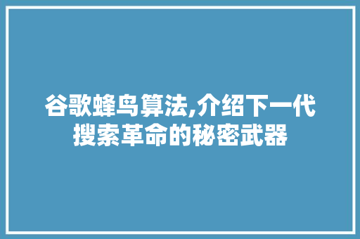 谷歌蜂鸟算法,介绍下一代搜索革命的秘密武器