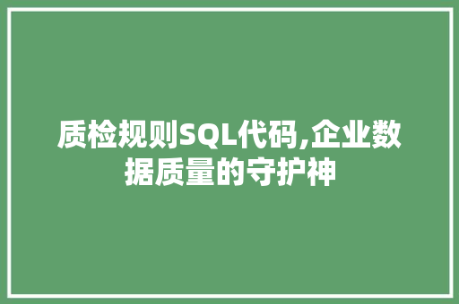 质检规则SQL代码,企业数据质量的守护神