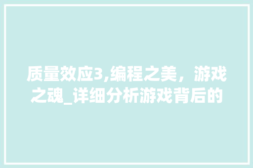 质量效应3,编程之美，游戏之魂_详细分析游戏背后的代码艺术