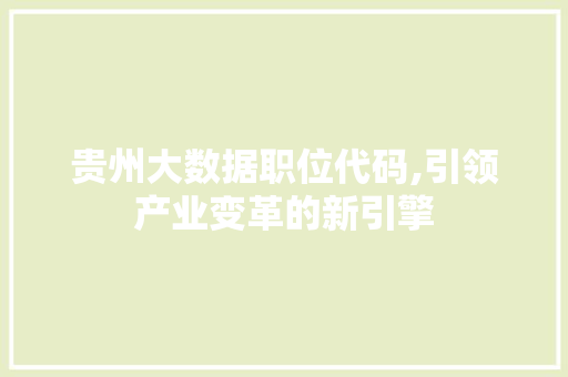 贵州大数据职位代码,引领产业变革的新引擎