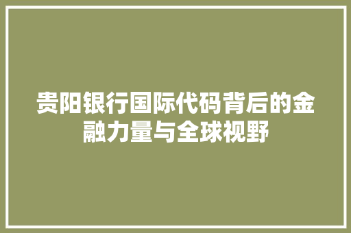 贵阳银行国际代码背后的金融力量与全球视野