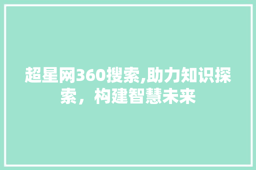 超星网360搜索,助力知识探索，构建智慧未来