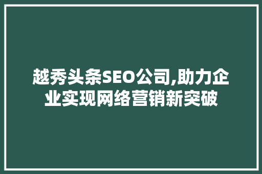 越秀头条SEO公司,助力企业实现网络营销新突破