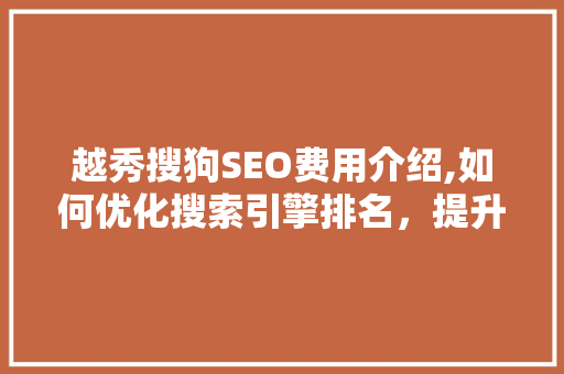 越秀搜狗SEO费用介绍,如何优化搜索引擎排名，提升品牌影响力