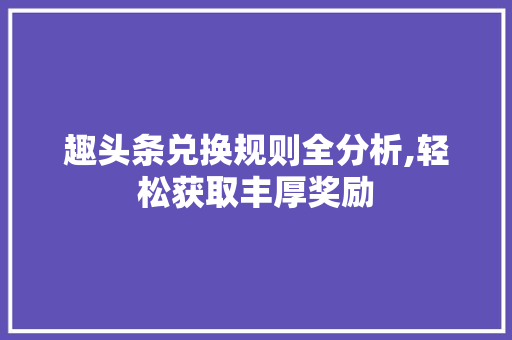 趣头条兑换规则全分析,轻松获取丰厚奖励