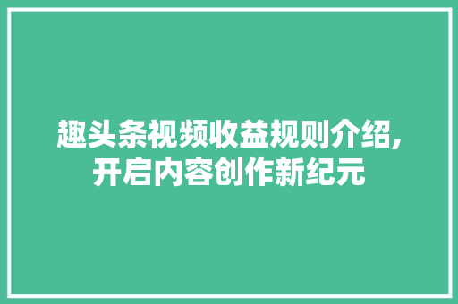 趣头条视频收益规则介绍,开启内容创作新纪元