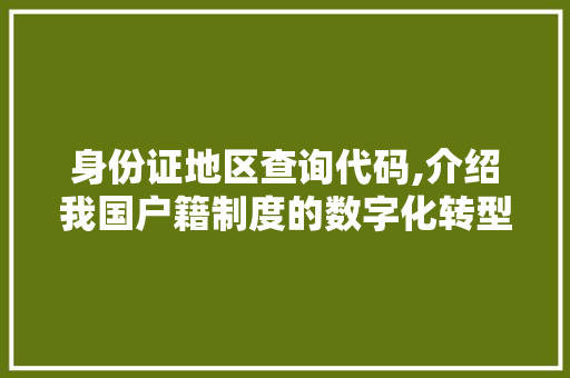 身份证地区查询代码,介绍我国户籍制度的数字化转型之路