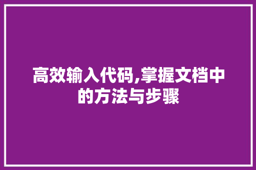 高效输入代码,掌握文档中的方法与步骤