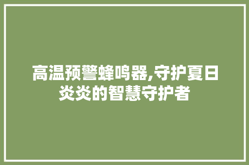 高温预警蜂鸣器,守护夏日炎炎的智慧守护者