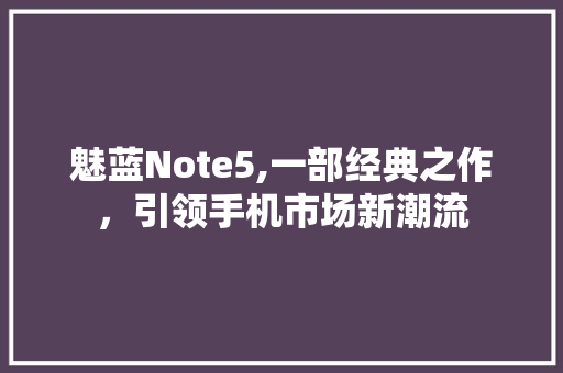 魅蓝Note5,一部经典之作，引领手机市场新潮流