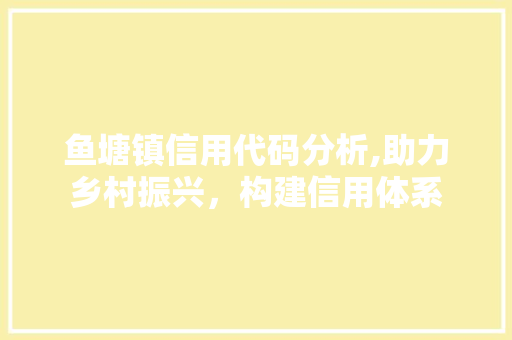 鱼塘镇信用代码分析,助力乡村振兴，构建信用体系