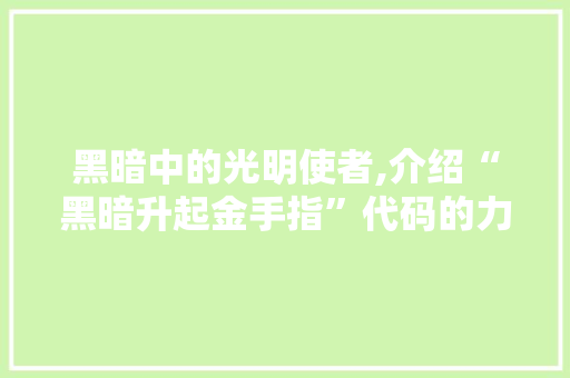 黑暗中的光明使者,介绍“黑暗升起金手指”代码的力量