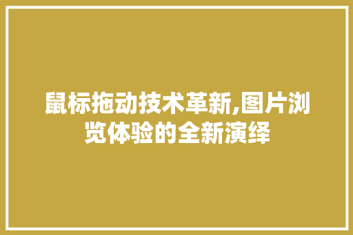 鼠标拖动技术革新,图片浏览体验的全新演绎