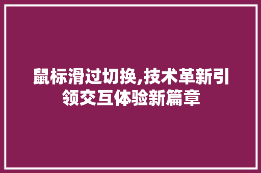 鼠标滑过切换,技术革新引领交互体验新篇章