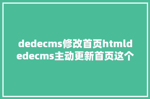 dedecms修改首页htmldedecms主动更新首页这个办法屡试不爽对SEO优化也很友爱 React