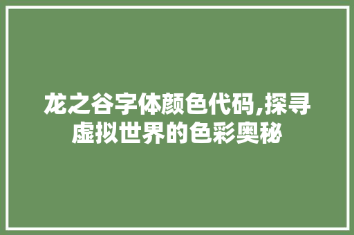 龙之谷字体颜色代码,探寻虚拟世界的色彩奥秘