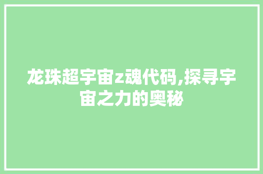 龙珠超宇宙z魂代码,探寻宇宙之力的奥秘 SQL