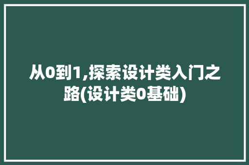 从0到1,探索设计类入门之路(设计类0基础)