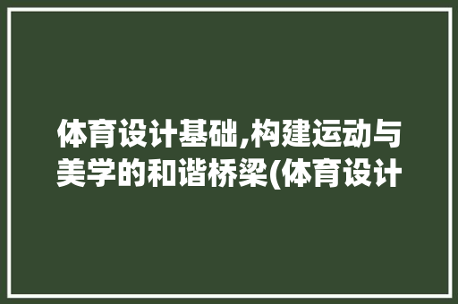 体育设计基础,构建运动与美学的和谐桥梁(体育设计基础)