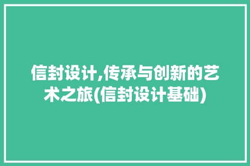 信封设计,传承与创新的艺术之旅(信封设计基础)