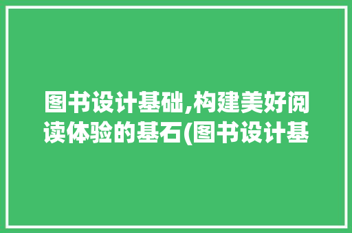 图书设计基础,构建美好阅读体验的基石(图书设计基础)