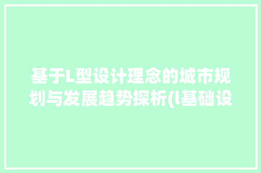 基于L型设计理念的城市规划与发展趋势探析(l基础设计)