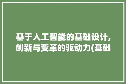 基于人工智能的基础设计,创新与变革的驱动力(基础设计)