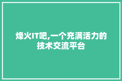 烽火IT吧,一个充满活力的技术交流平台