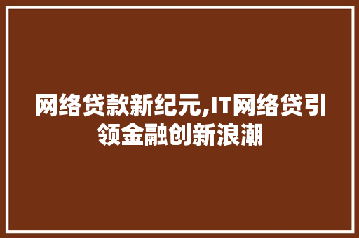 网络贷款新纪元,IT网络贷引领金融创新浪潮