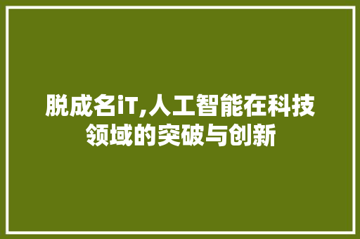 脱成名iT,人工智能在科技领域的突破与创新