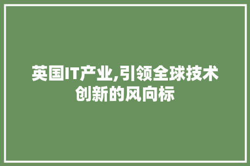 英国IT产业,引领全球技术创新的风向标