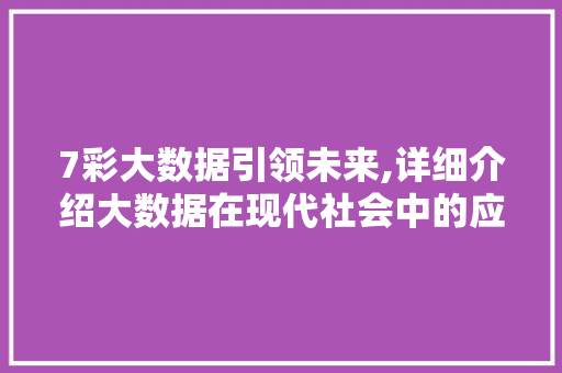 7彩大数据引领未来,详细介绍大数据在现代社会中的应用与价值