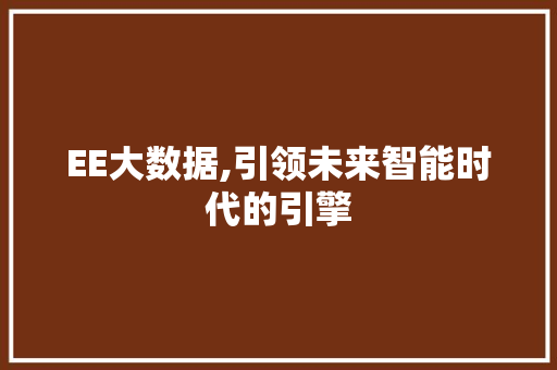 EE大数据,引领未来智能时代的引擎