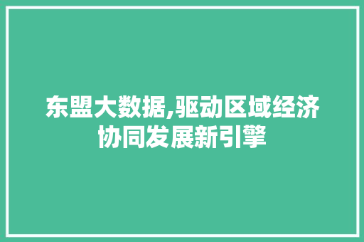 东盟大数据,驱动区域经济协同发展新引擎 AJAX