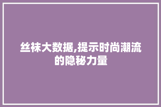 丝袜大数据,提示时尚潮流的隐秘力量 GraphQL