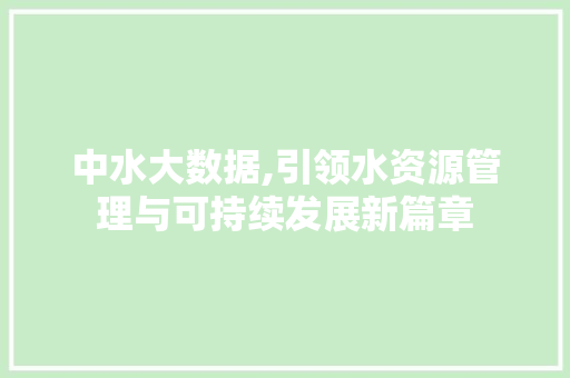 中水大数据,引领水资源管理与可持续发展新篇章