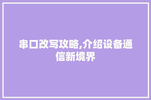 串口改写攻略,介绍设备通信新境界