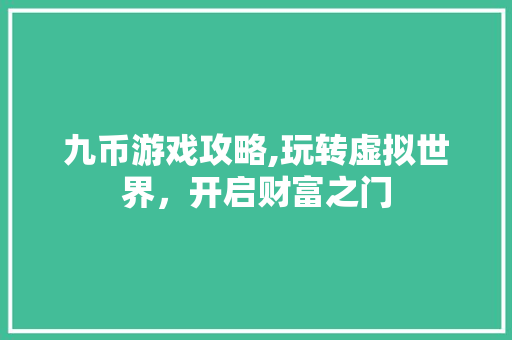 九币游戏攻略,玩转虚拟世界，开启财富之门 jQuery