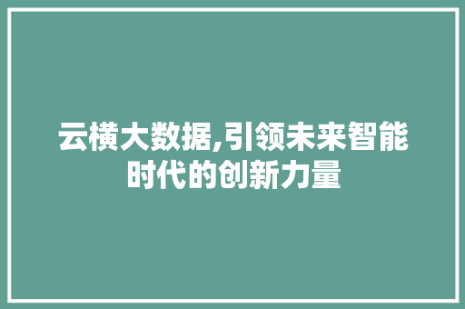 云横大数据,引领未来智能时代的创新力量 Java