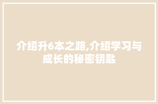 介绍升6本之路,介绍学习与成长的秘密钥匙